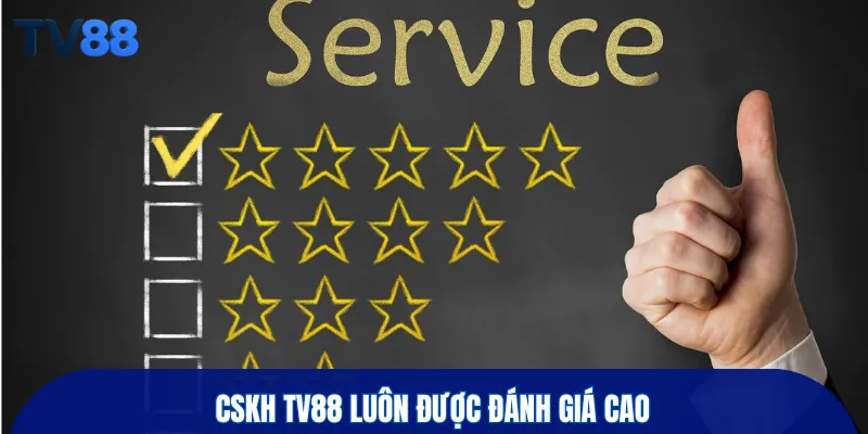 CSKH TV88 luôn được đánh giá cao