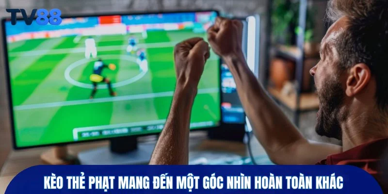 Kèo thẻ phạt mang đến một góc nhìn hoàn toàn khác