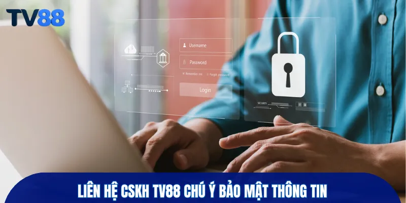 Liên hệ CSKH TV88 chú ý bảo mật thông tin