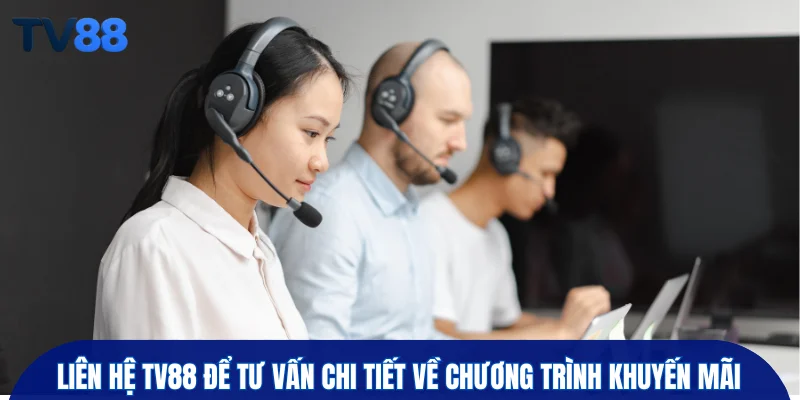 Liên hệ TV88 để tư vấn chi tiết về chương trình khuyến mãi