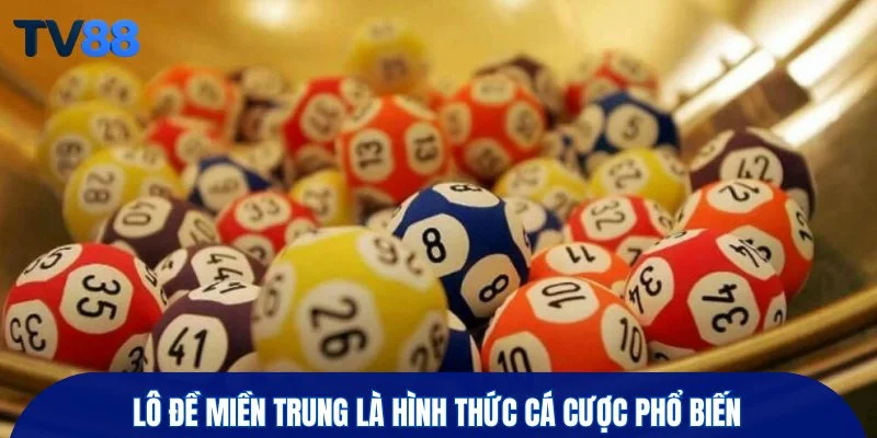 Lô đề miền Trung là hình thức cá cược phổ biến