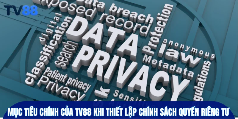 Mục tiêu chính của TV88 khi thiết lập chính sách quyền riêng tư