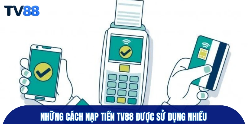 Những cách nạp tiền TV88 được sử dụng nhiều