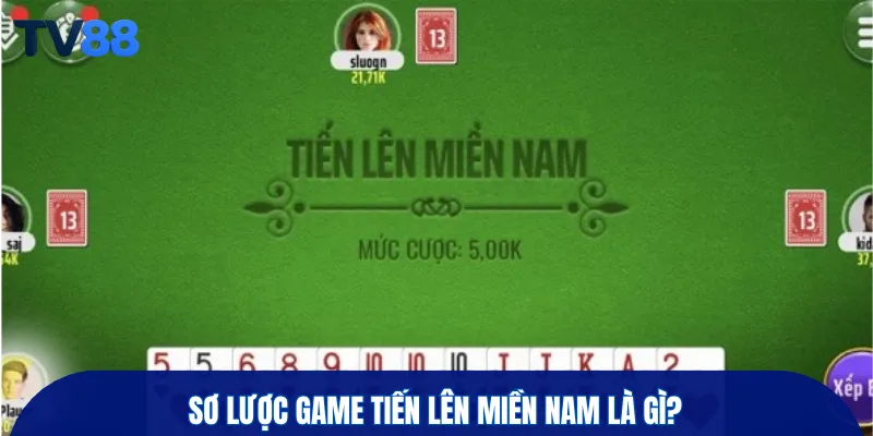 Sơ lược game tiến lên miền nam là gì?