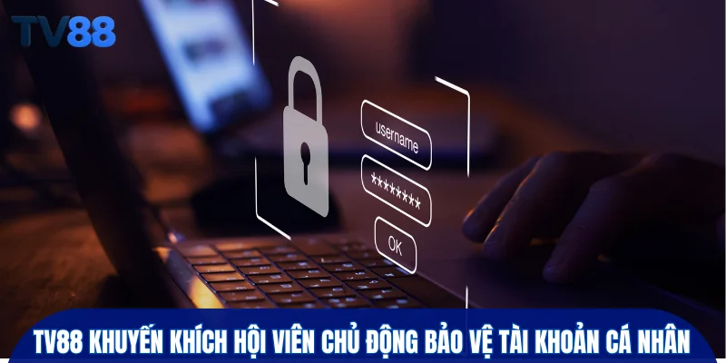 TV88 khuyến khích hội viên chủ động bảo vệ tài khoản cá nhân