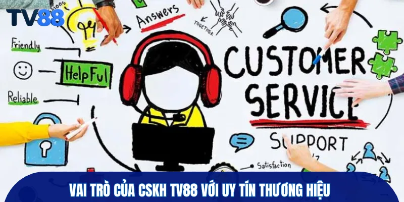 Vai trò của CSKH TV88 với uy tín thương hiệu