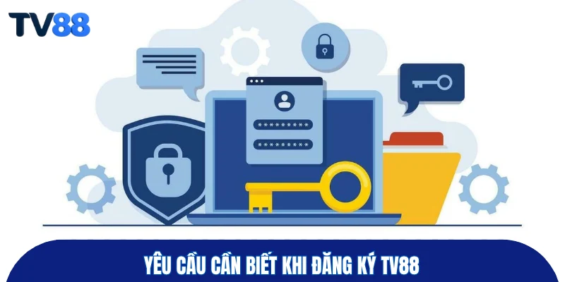 Yêu cầu cần biết khi đăng ký TV88